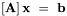 \[ \left[ \mathbf{A} \right] \mathbf{x} ~ = ~ \mathbf{b} \]